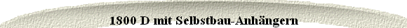 1800 D mit Selbstbau-Anhngern